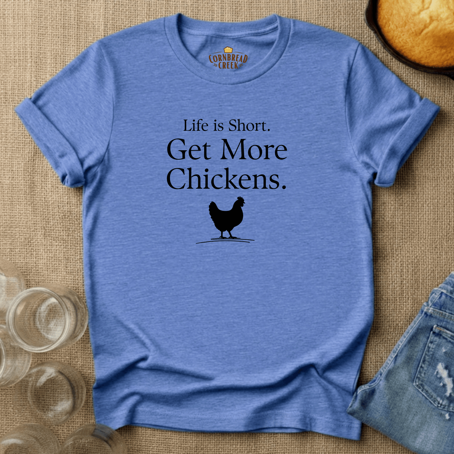 Life is Short. Get More Chickens. T-Shirt Chicken and Rural Homestead Graphic tee Cornbread Creek