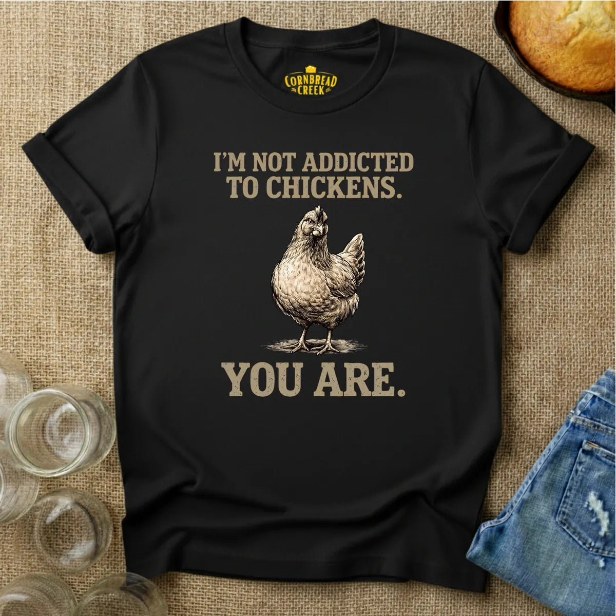 I'm Not Addicted to Chickens.  You Are. T-Shirt Chicken and Rural Homestead Graphic tee Cornbread Creek