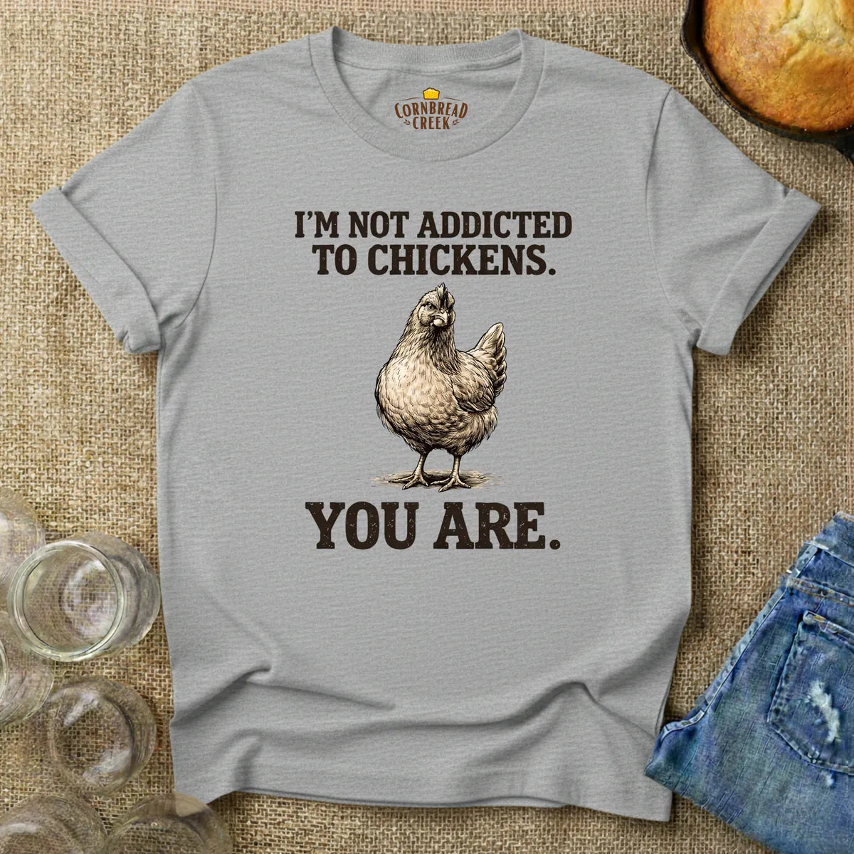 I'm Not Addicted to Chickens.  You Are. T-Shirt Chicken and Rural Homestead Graphic tee Cornbread Creek