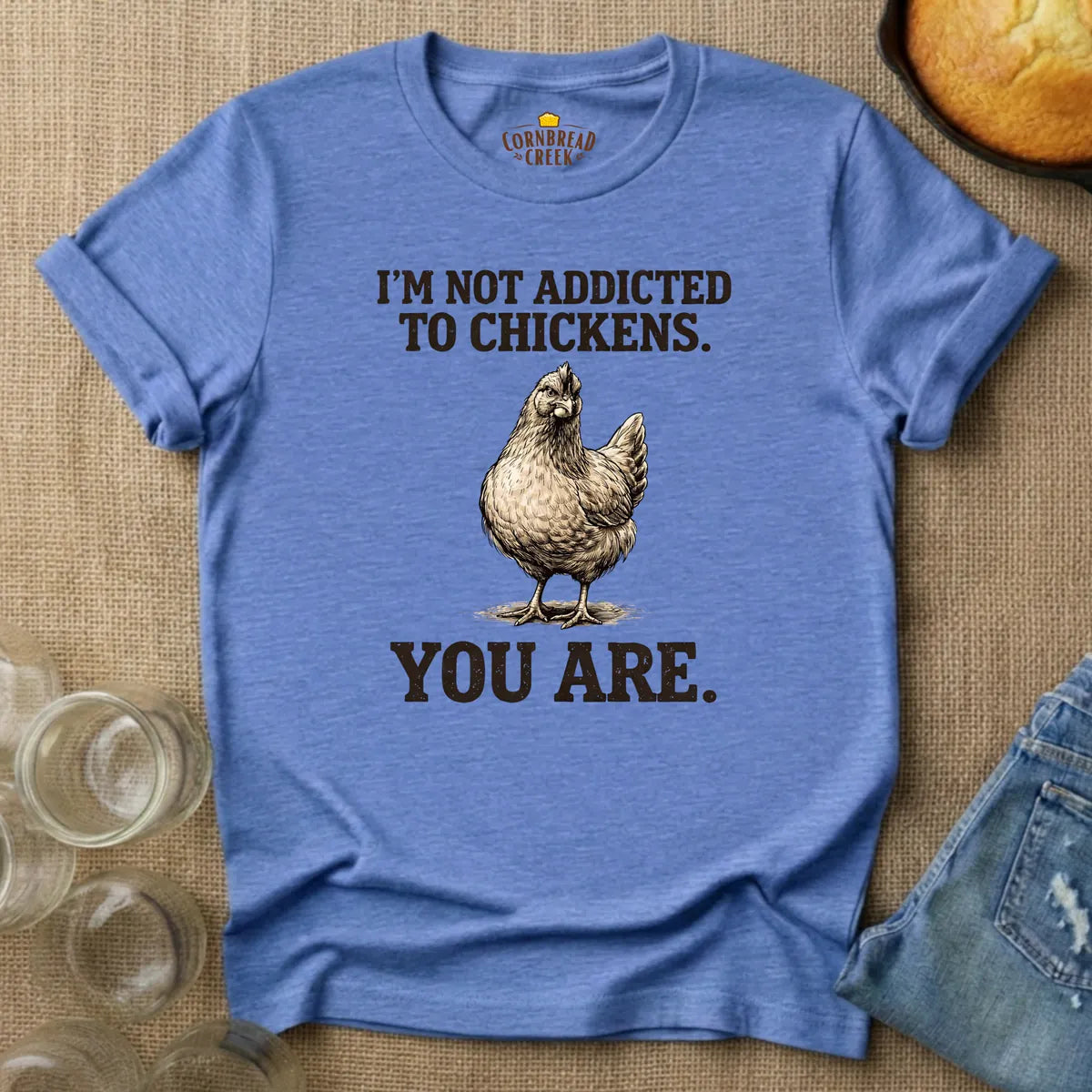 I'm Not Addicted to Chickens.  You Are. T-Shirt Chicken and Rural Homestead Graphic tee Cornbread Creek