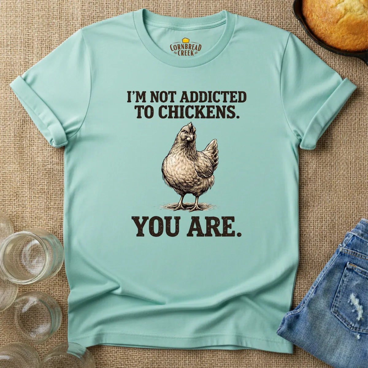 I'm Not Addicted to Chickens.  You Are. T-Shirt Chicken and Rural Homestead Graphic tee Cornbread Creek