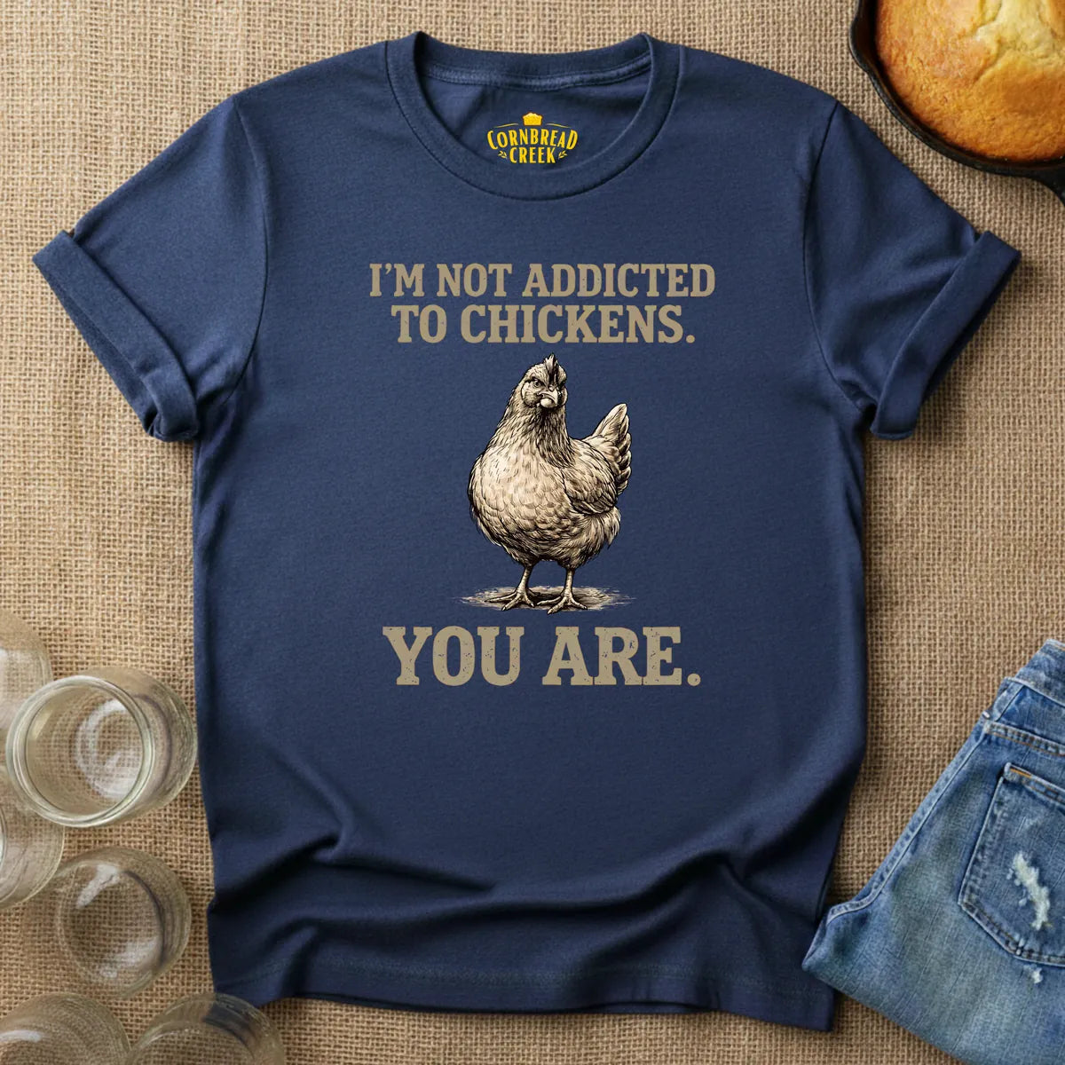 I'm Not Addicted to Chickens.  You Are. T-Shirt Chicken and Rural Homestead Graphic tee Cornbread Creek
