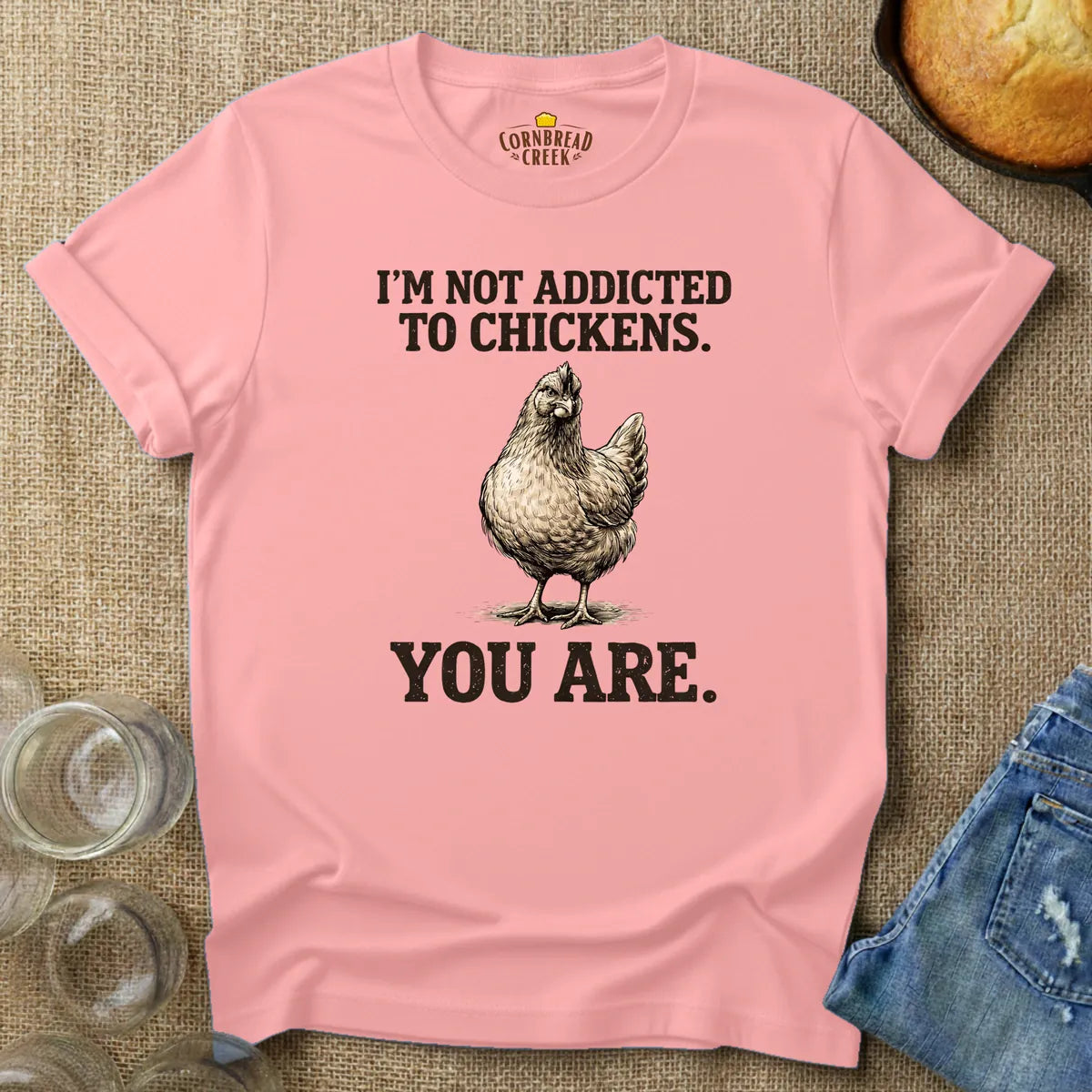 I'm Not Addicted to Chickens.  You Are. T-Shirt Chicken and Rural Homestead Graphic tee Cornbread Creek