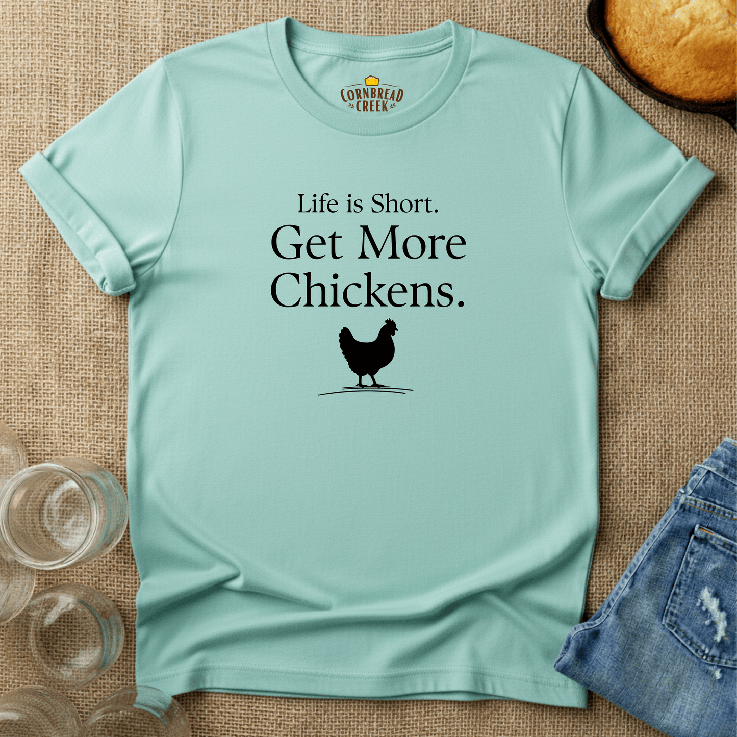 Life is Short. Get More Chickens. T-Shirt Chicken and Rural Homestead Graphic tee Cornbread Creek