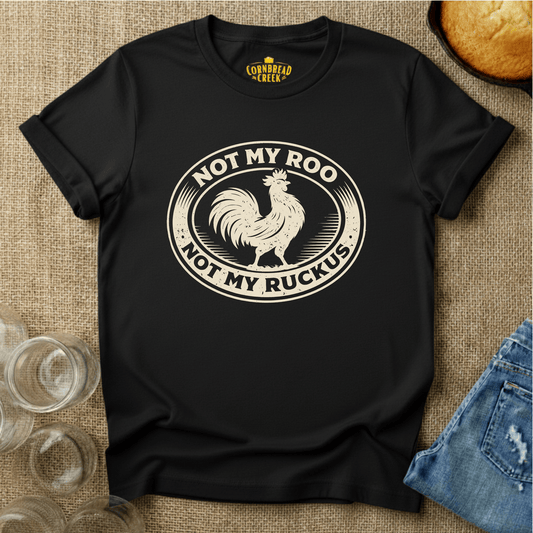 Not My Roo. Not My Ruckus. T-Shirt Chicken and Rural Homestead Graphic tee Cornbread Creek