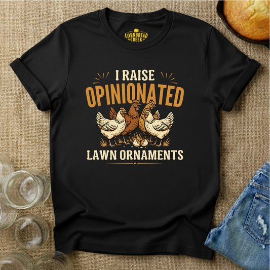 I Raise Opinionated Lawn Ornaments T-Shirt Chicken and Rural Homestead Graphic tee Cornbread Creek