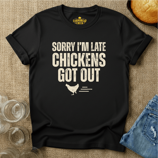 Sorry I'm Late, Chickens Got Out T-Shirt Chicken and Rural Homestead Graphic tee Cornbread Creek